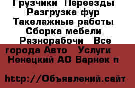 Грузчики. Переезды. Разгрузка фур. Такелажные работы. Сборка мебели. Разнорабочи - Все города Авто » Услуги   . Ненецкий АО,Варнек п.